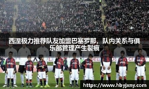西涅极力推荐队友加盟巴塞罗那，队内关系与俱乐部管理产生裂痕