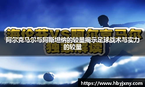 阿尔克马尔与阿斯坦纳的较量揭示足球战术与实力的较量